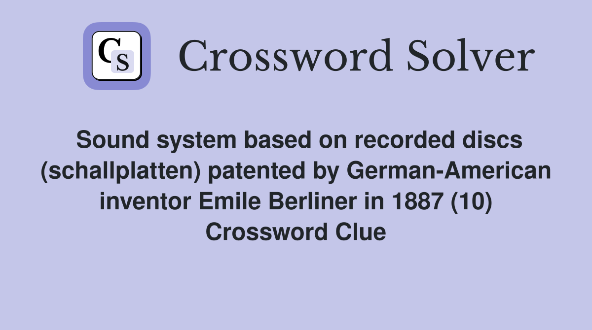 Sound system based on recorded discs (schallplatten) patented by German-American inventor Emile Berliner in 1887 (10) Crossword Clue