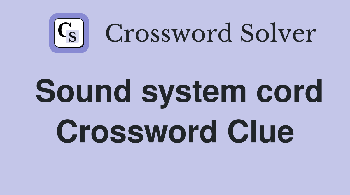 Sound system cord Crossword Clue