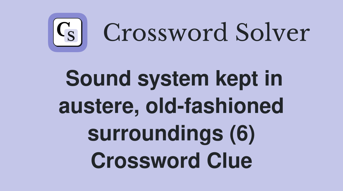 Sound system kept in austere, old-fashioned surroundings (6) Crossword Clue