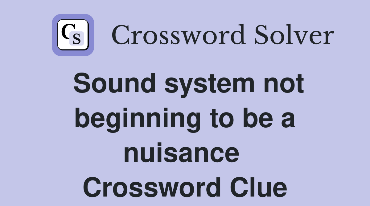 Sound system not beginning to be a nuisance  Crossword Clue