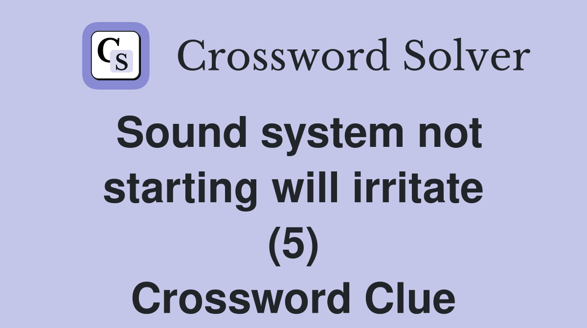 Sound system not starting will irritate (5) Crossword Clue