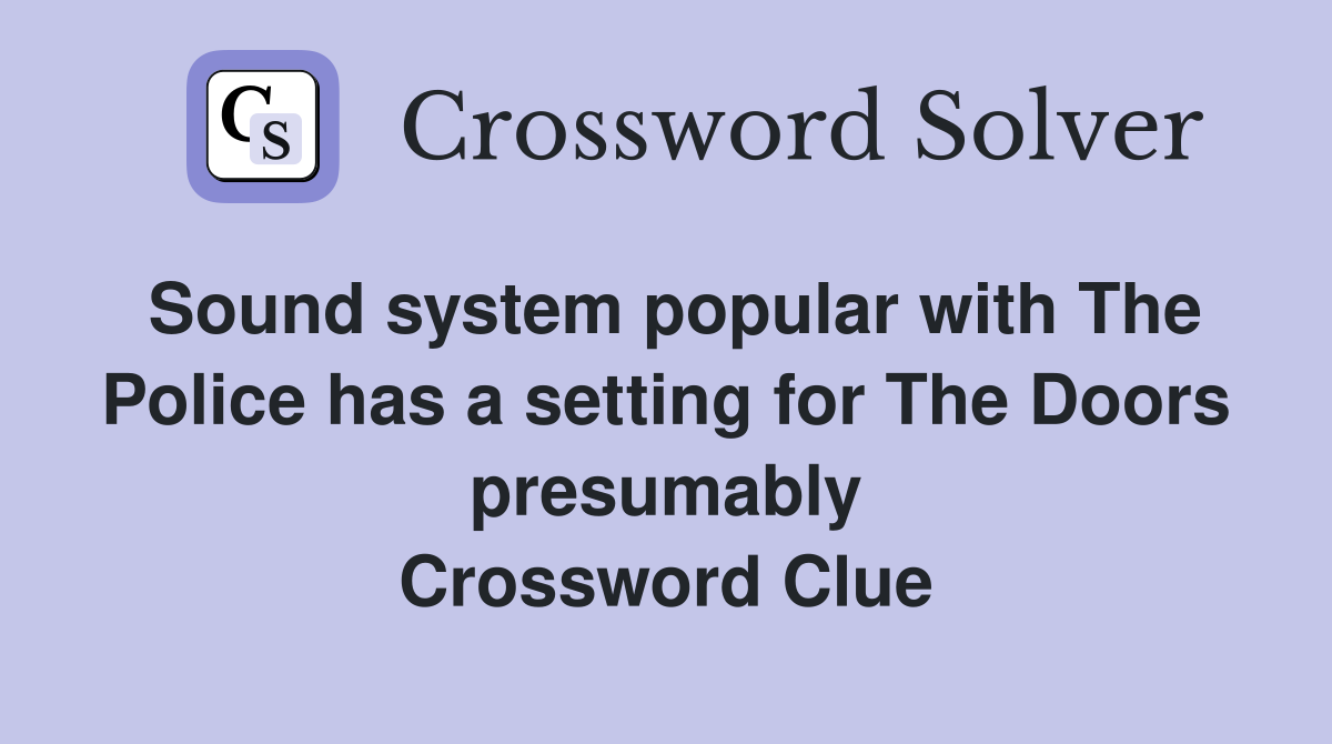 Sound system popular with The Police has a setting for The Doors presumably Crossword Clue