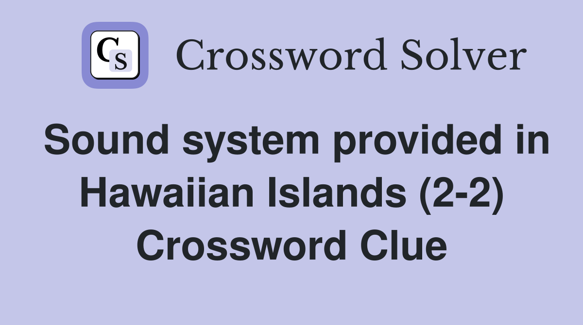 Sound system provided in Hawaiian Islands (2-2) Crossword Clue