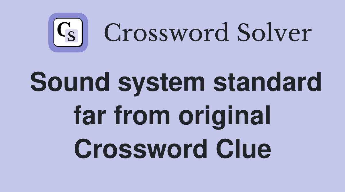 Sound system standard far from original Crossword Clue