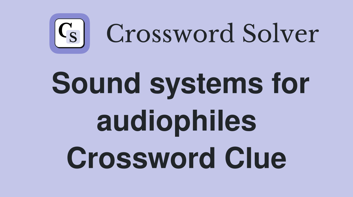 Sound systems for audiophiles Crossword Clue