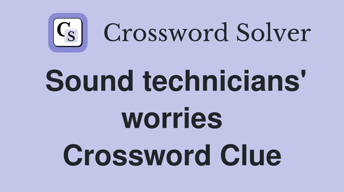 Sound technicians' worries Crossword Clue
