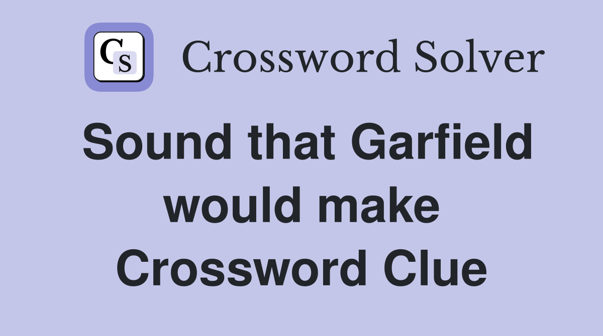 Sound that Garfield would make Crossword Clue