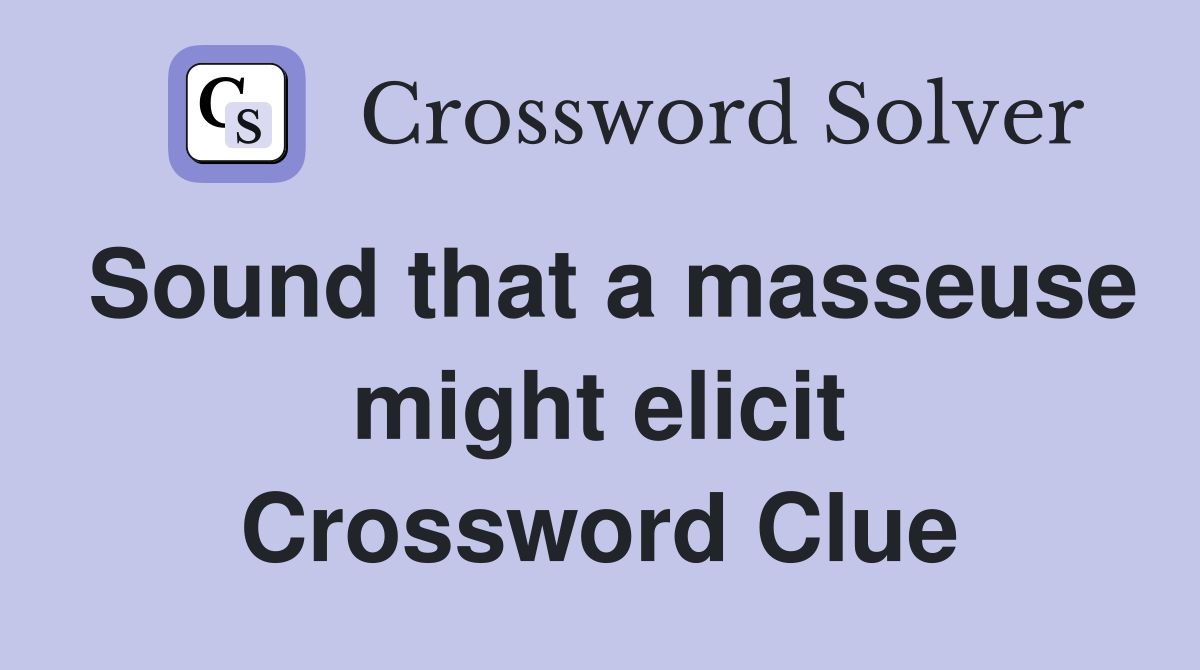 Sound that a masseuse might elicit Crossword Clue