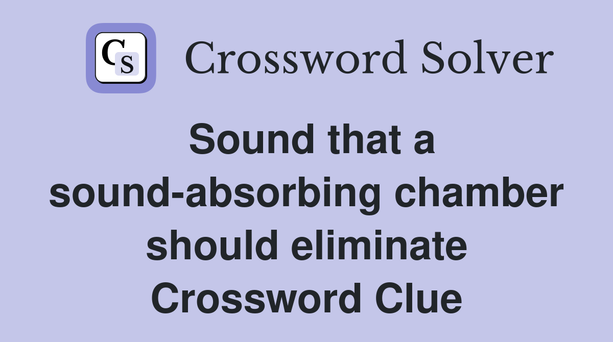Sound that a sound-absorbing chamber should eliminate Crossword Clue