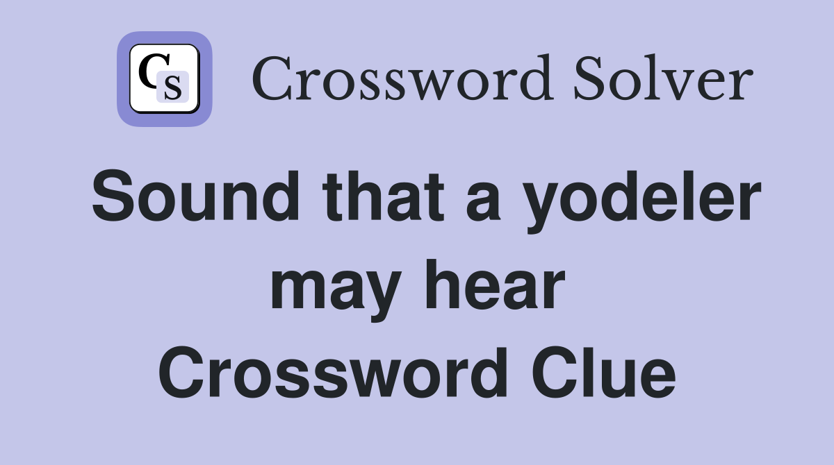 Sound that a yodeler may hear Crossword Clue