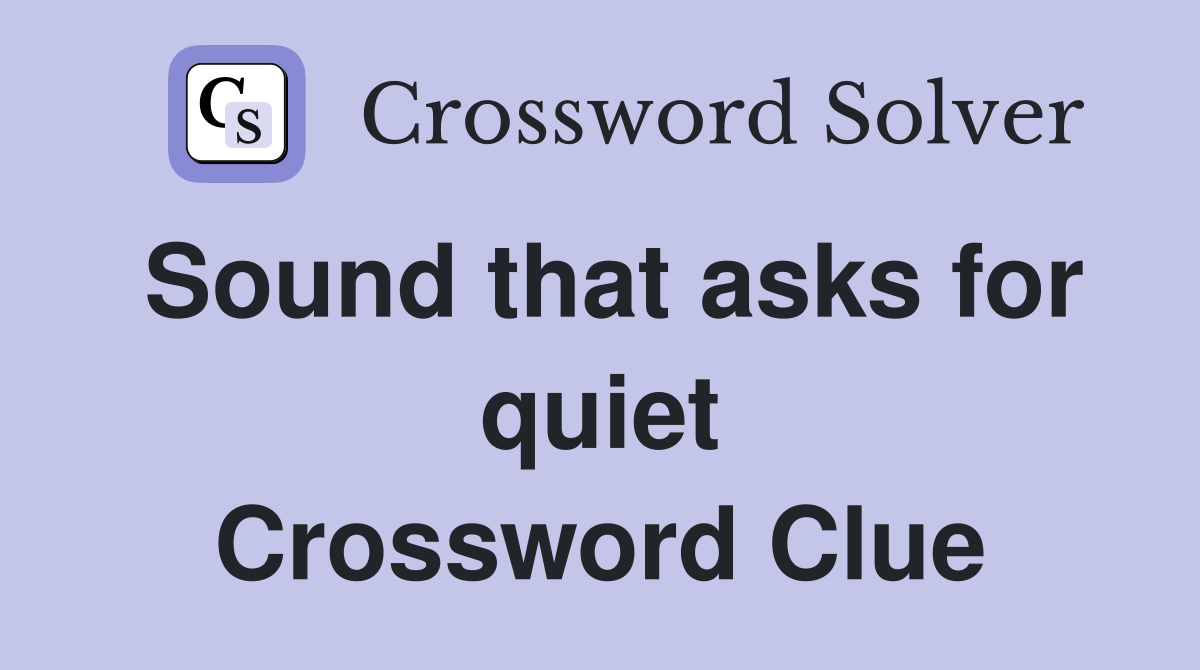 Sound that asks for quiet Crossword Clue