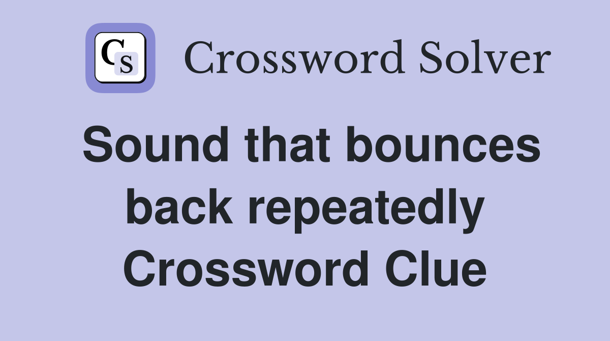 Sound that bounces back repeatedly Crossword Clue