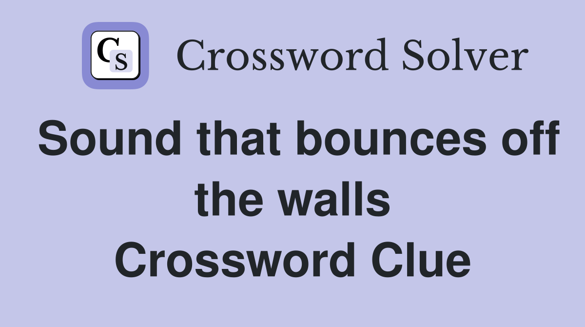 Sound that bounces off the walls Crossword Clue