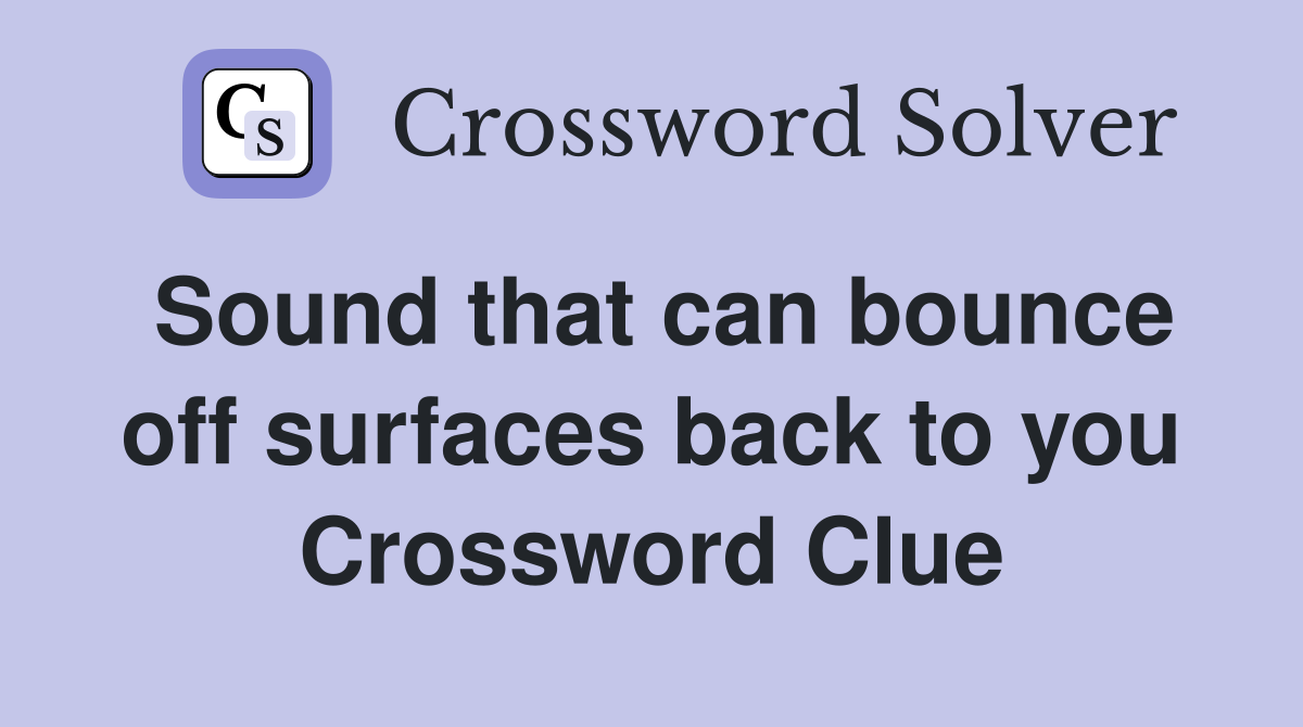Sound that can bounce off surfaces back to you Crossword Clue