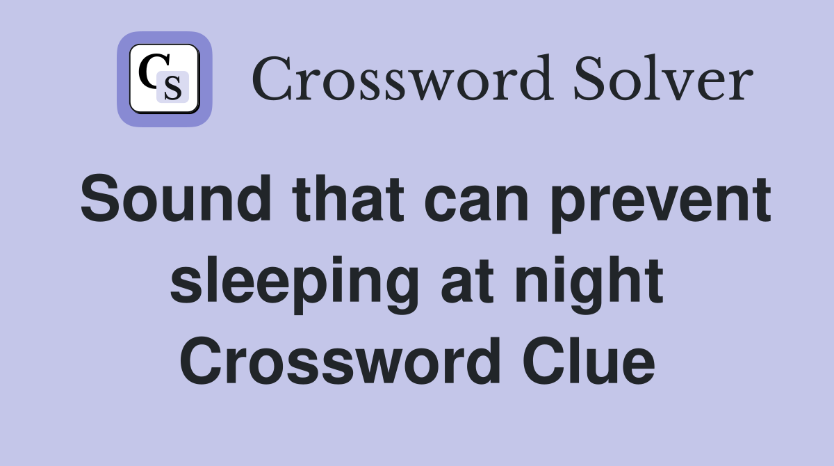 Sound that can prevent sleeping at night Crossword Clue