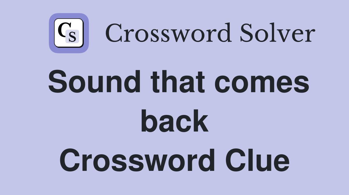 Sound that comes back Crossword Clue