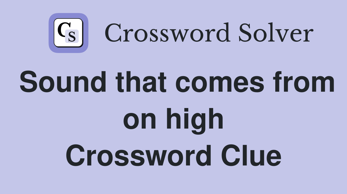 Sound that comes from on high Crossword Clue