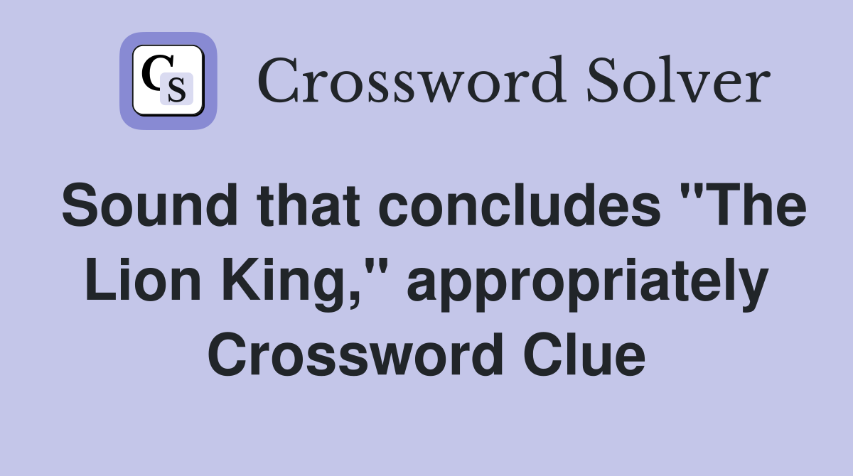 Sound that concludes "The Lion King," appropriately Crossword Clue