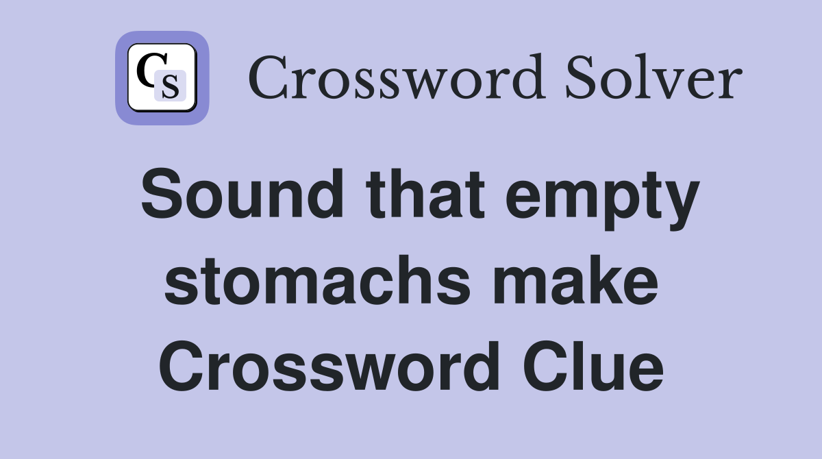 Sound that empty stomachs make Crossword Clue