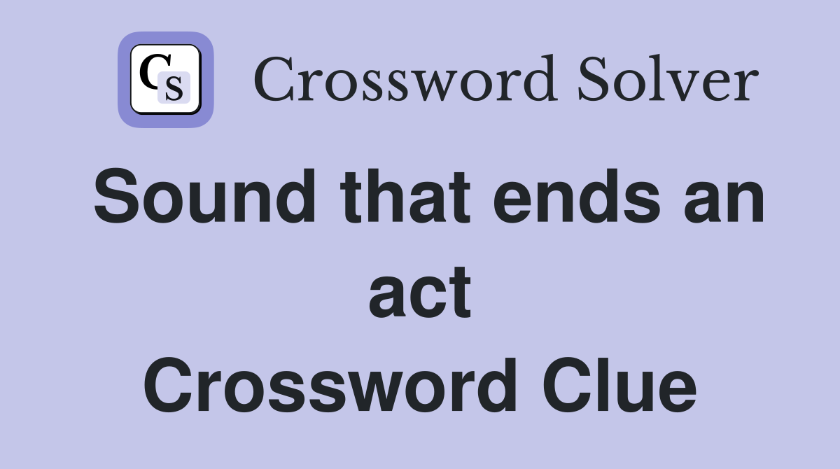 Sound that ends an act Crossword Clue