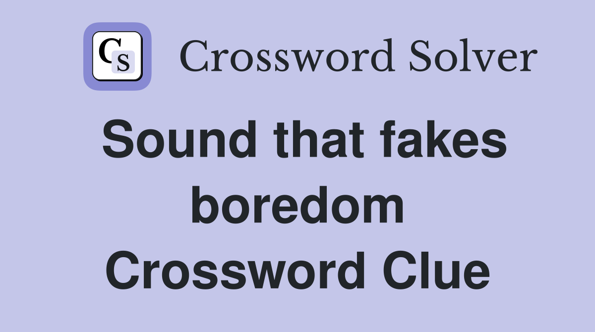 Sound that fakes boredom Crossword Clue