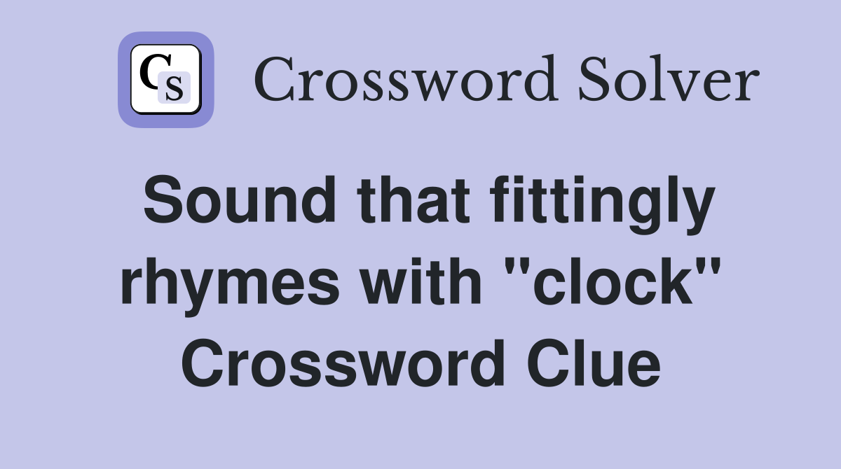 Sound that fittingly rhymes with "clock" Crossword Clue