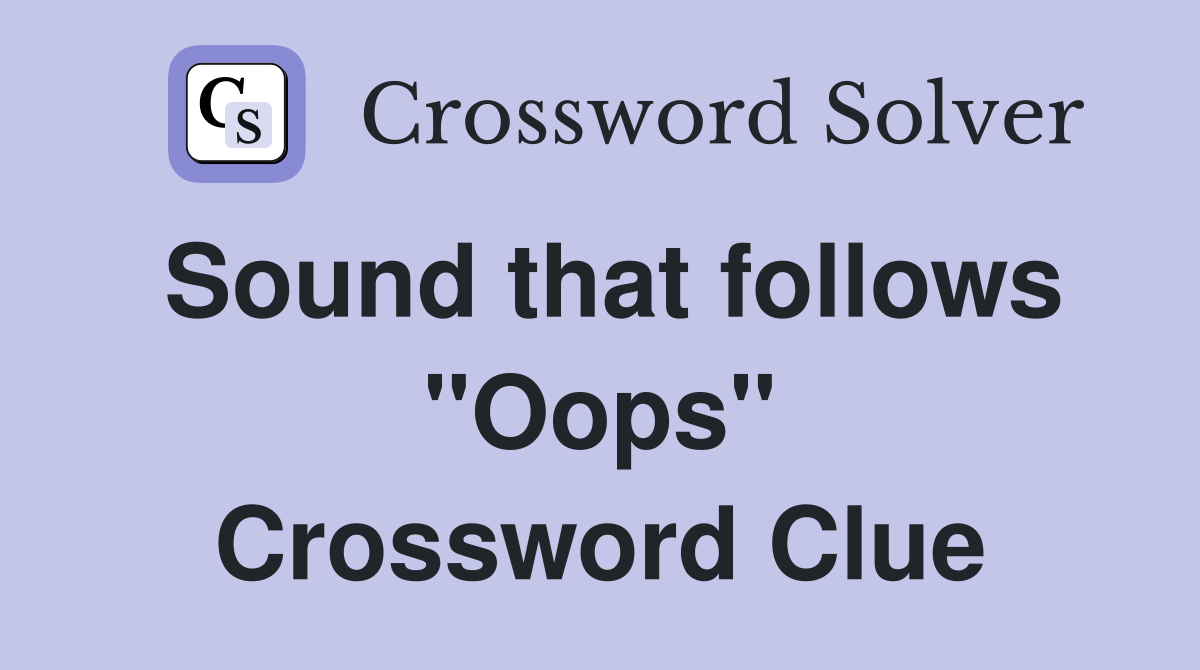 Sound that follows "Oops" Crossword Clue