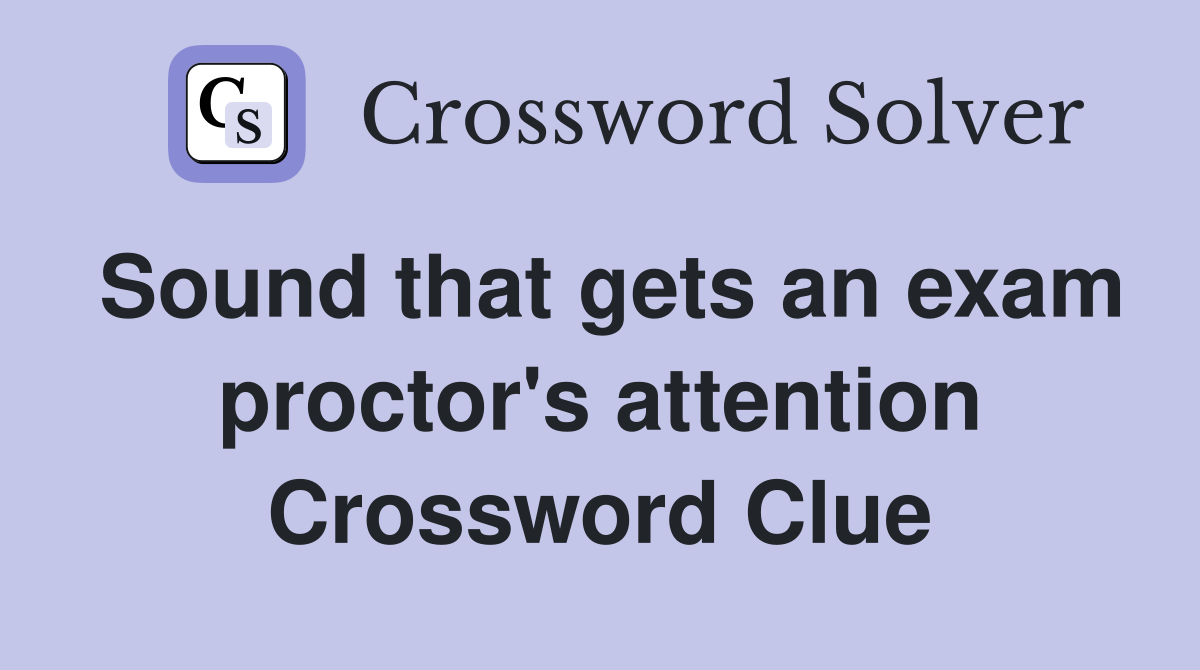 Sound that gets an exam proctor's attention Crossword Clue