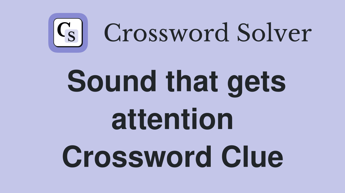 Sound that gets attention Crossword Clue