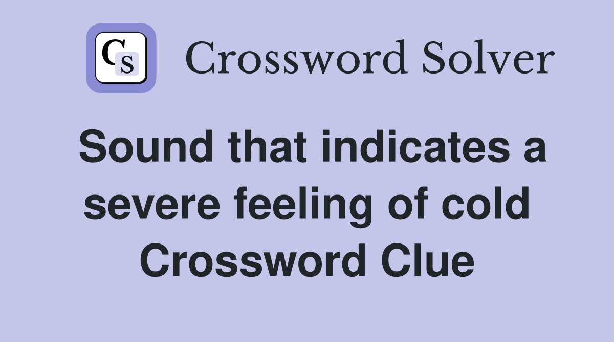 Sound that indicates a severe feeling of cold Crossword Clue