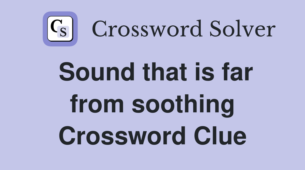 Sound that is far from soothing Crossword Clue