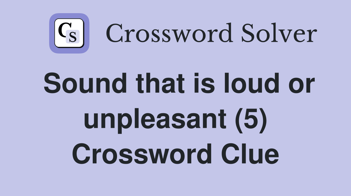 Sound that is loud or unpleasant (5) Crossword Clue