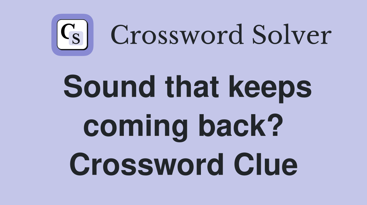 Sound that keeps coming back? Crossword Clue