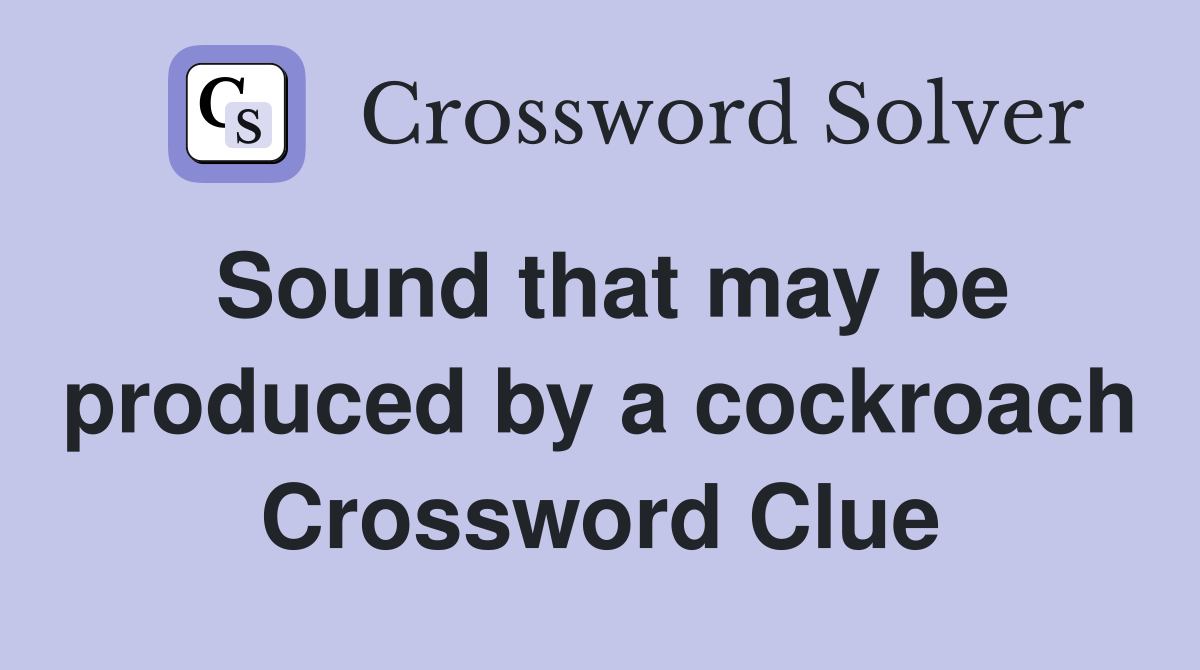 Sound that may be produced by a cockroach Crossword Clue