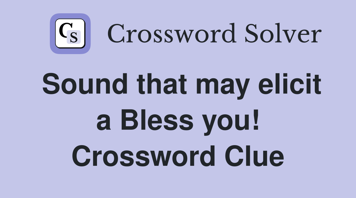 Sound that may elicit a Bless you! Crossword Clue