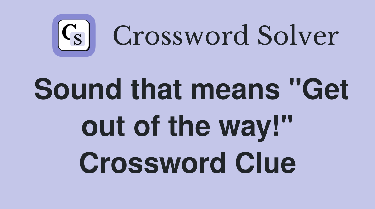 Sound that means "Get out of the way!" Crossword Clue