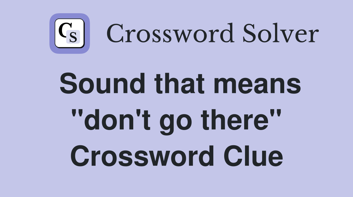 Sound that means "don't go there" Crossword Clue