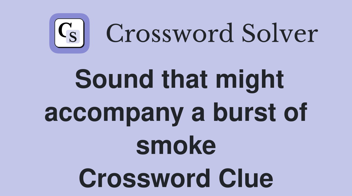 Sound that might accompany a burst of smoke Crossword Clue