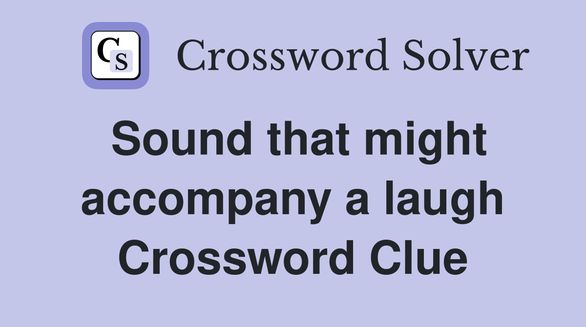Sound that might accompany a laugh Crossword Clue