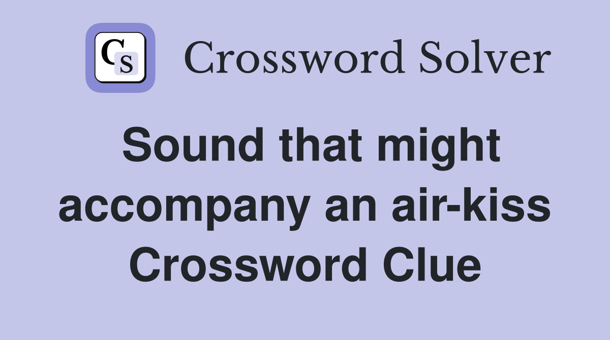 Sound that might accompany an air-kiss Crossword Clue