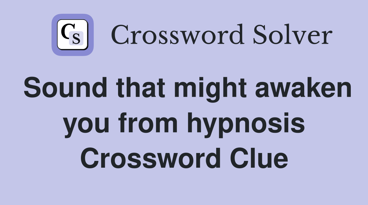 Sound that might awaken you from hypnosis Crossword Clue