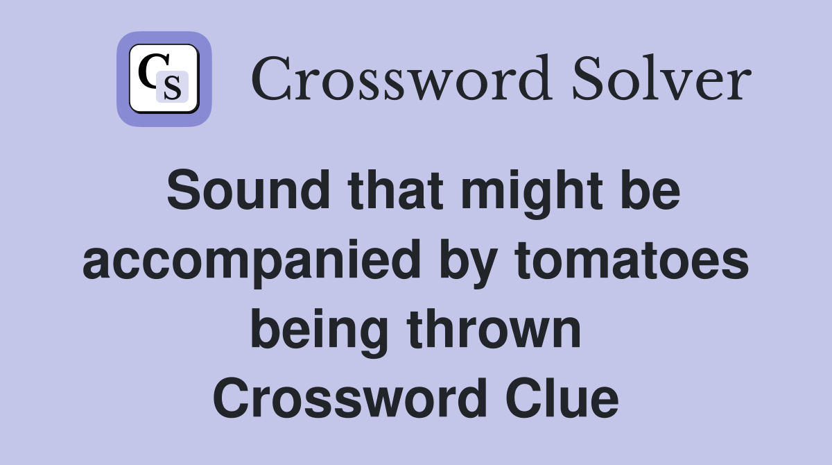 Sound that might be accompanied by tomatoes being thrown Crossword Clue