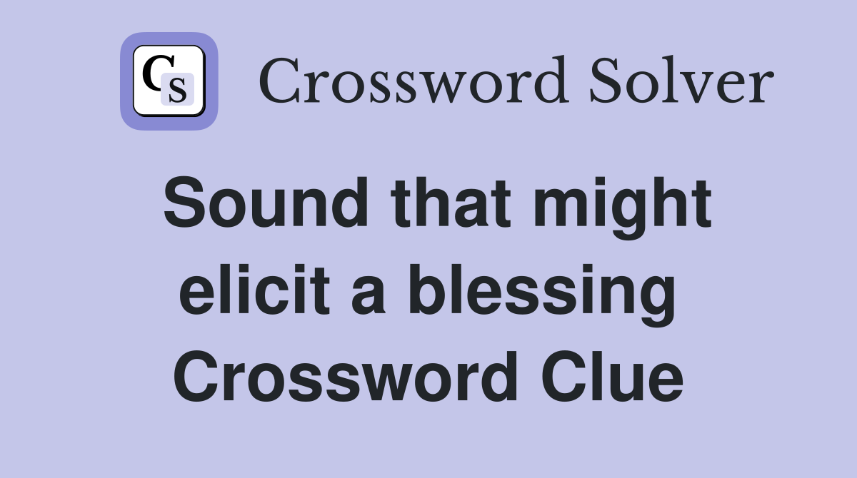 Sound that might elicit a blessing Crossword Clue
