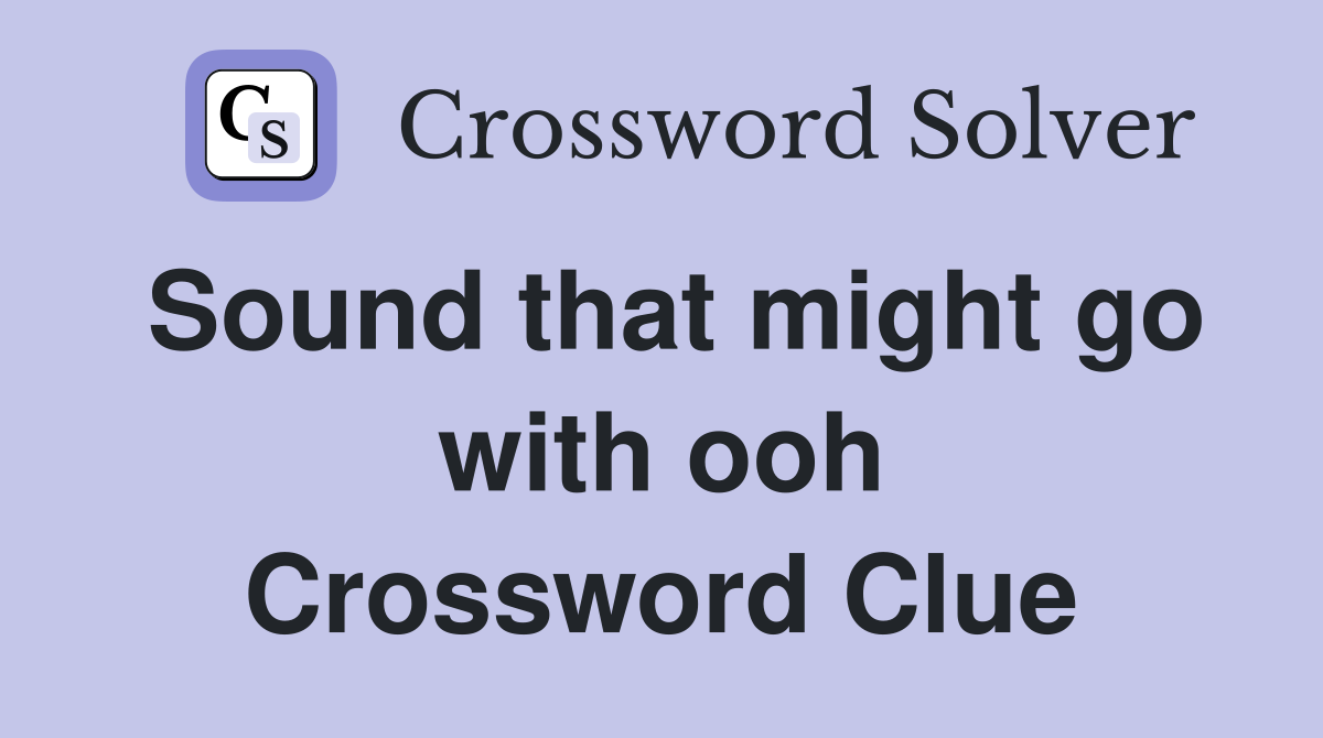 Sound that might go with ooh Crossword Clue