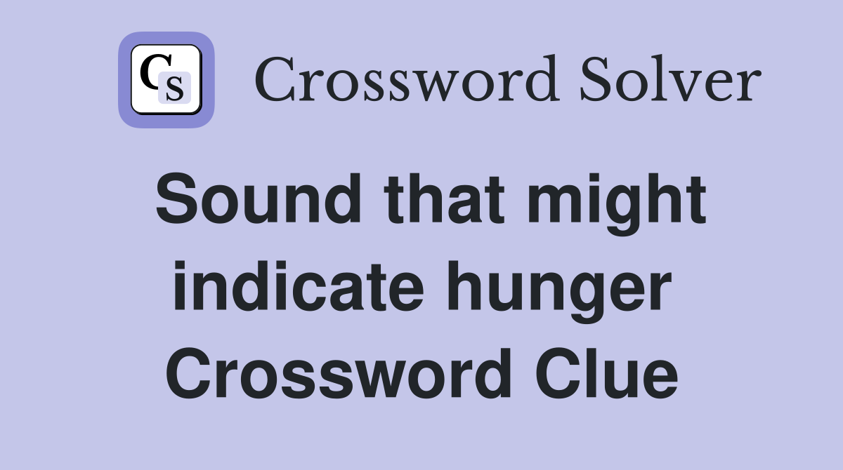 Sound that might indicate hunger Crossword Clue