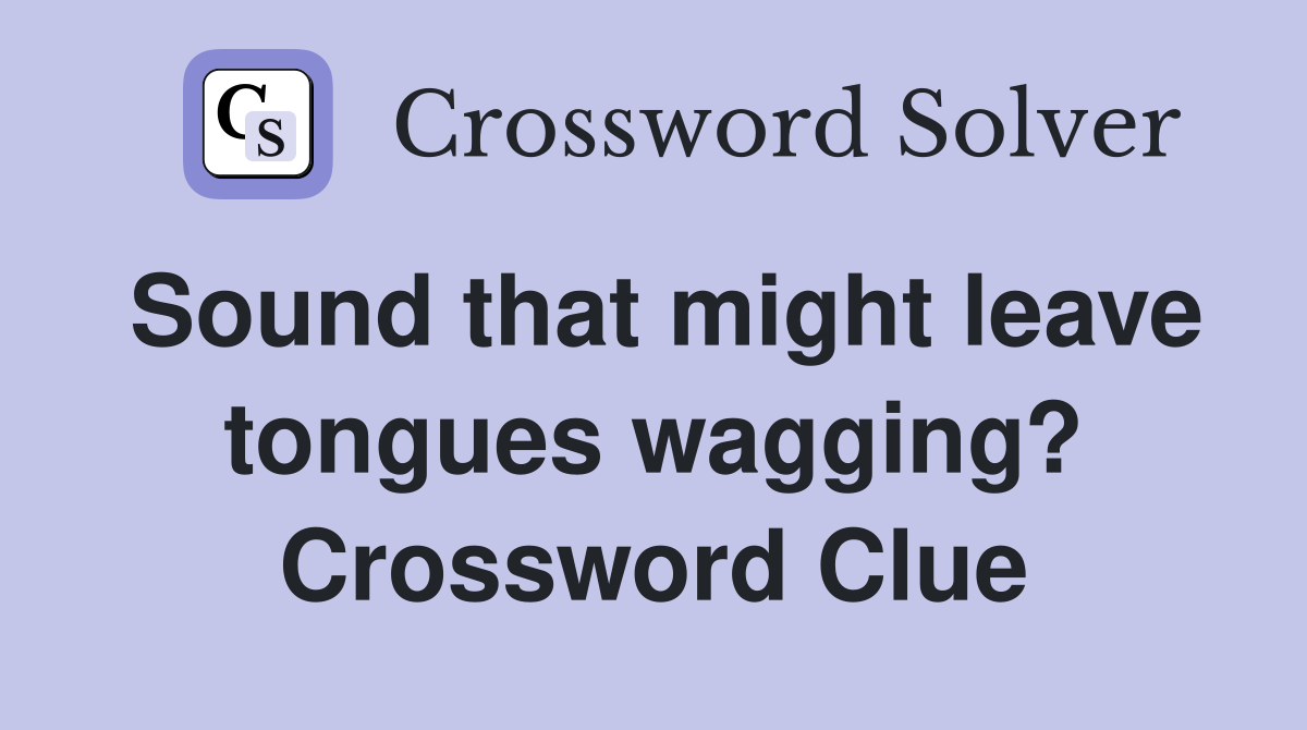Sound that might leave tongues wagging? Crossword Clue