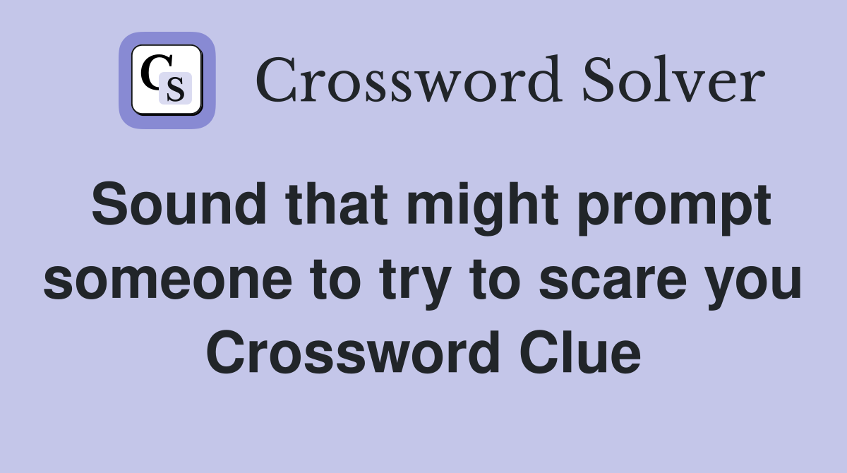 Sound that might prompt someone to try to scare you Crossword Clue