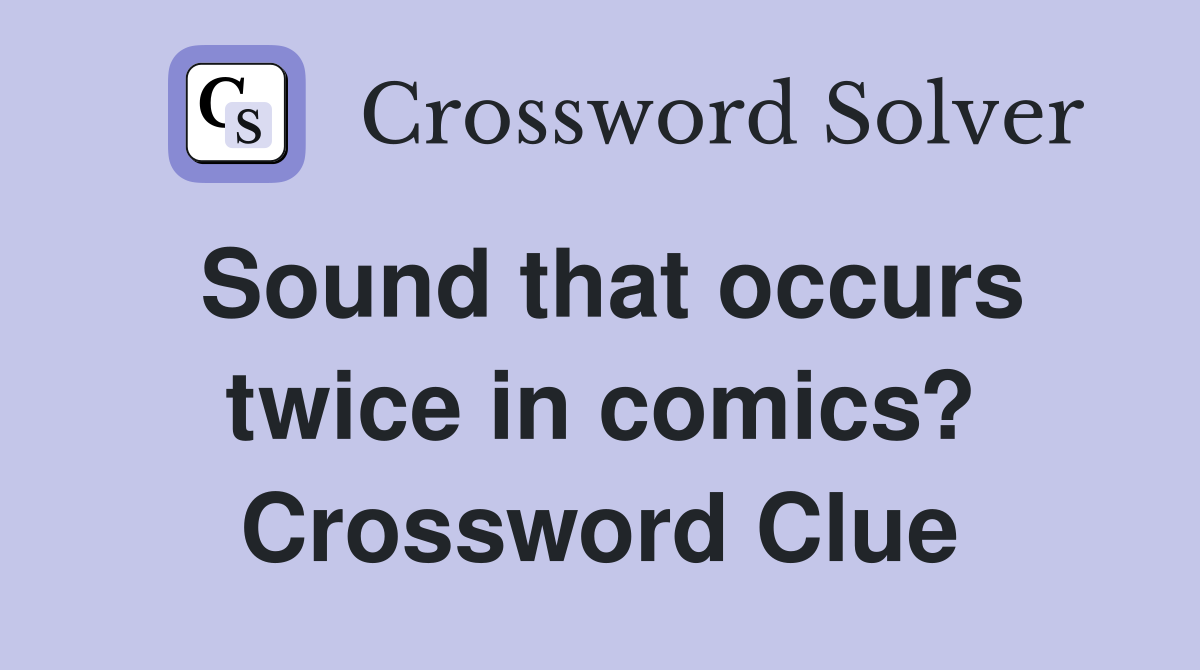 Sound that occurs twice in comics? Crossword Clue