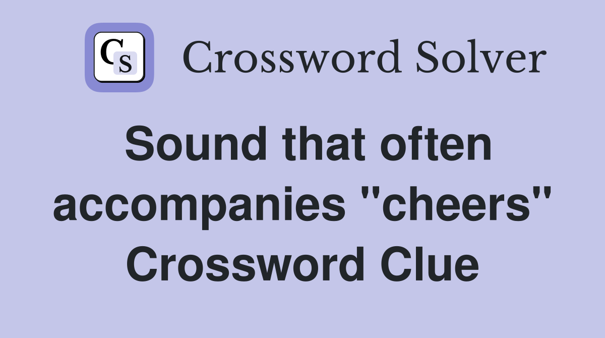 Sound that often accompanies "cheers" Crossword Clue