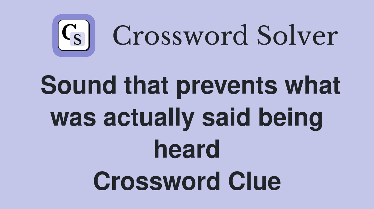 Sound that prevents what was actually said being heard Crossword Clue